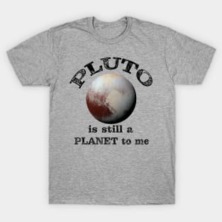 Pluto is still a PLANET to me T-Shirt